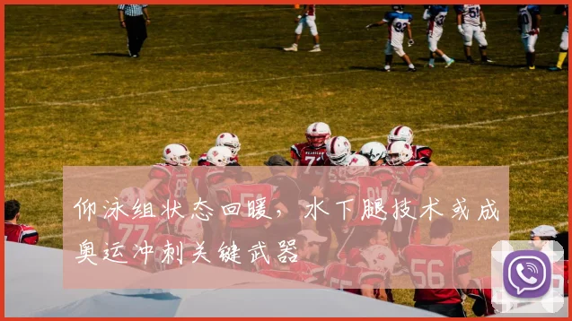 仰泳组状态回暖,水下腿技术或成奥运冲刺关键武器